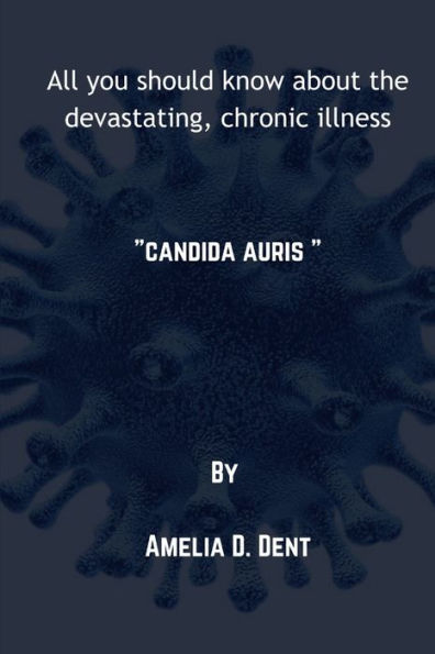 All you should know about the devastating, chronic illness: "candida auris "