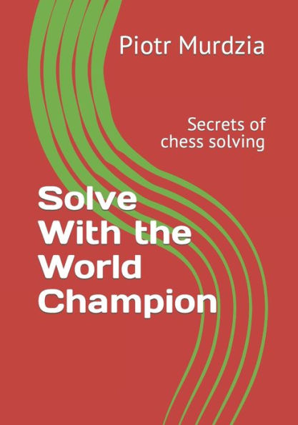 Solve With the World Champion: Secrets of chess solving