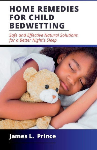 HOME REMEDIES FOR CHILD BEDWETTING: Safe and Effective Natural Solutions for a Better Night's Sleep