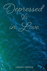 Books for free online download Depressed & In Love by Larissa Shouga, Larissa Shouga, Larissa Shouga, Larissa Shouga