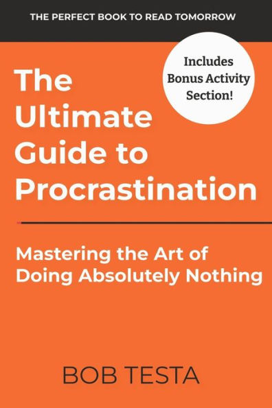 The Ultimate Guide to Procrastination: Mastering the Art of Doing Absolutly Nothing