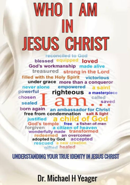 WHO I AM IN JESUS CHRIST: UNDERSTANDING YOUR TRUE IDENTITY IN JESUS CHRIST