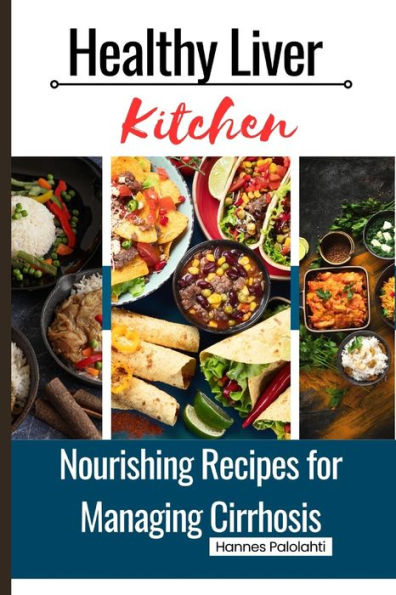 Healthy Liver Kitchen: Nourishing Recipes for Managing Cirrhosis