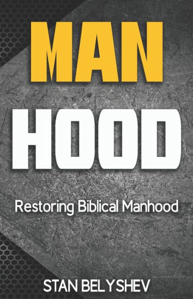 Manhood: Restoring Biblical Manhood