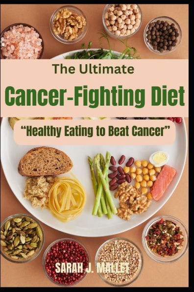 The Ultimate Cancer-Fighting Diet (A Cookbook): "Healthy Eating to Beat Cancer"
