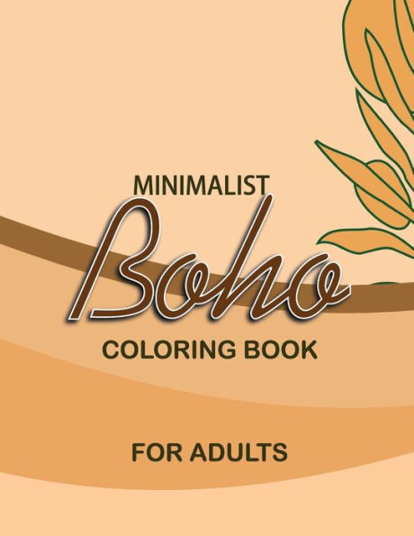MINIMALIST BOHO COLORING BOOK FOR ADULTS: Find Peace and Serenity in Simplicity