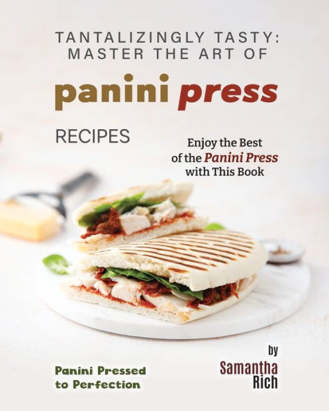 Tantalizingly Tasty: Master the Art of Panini Press Recipes