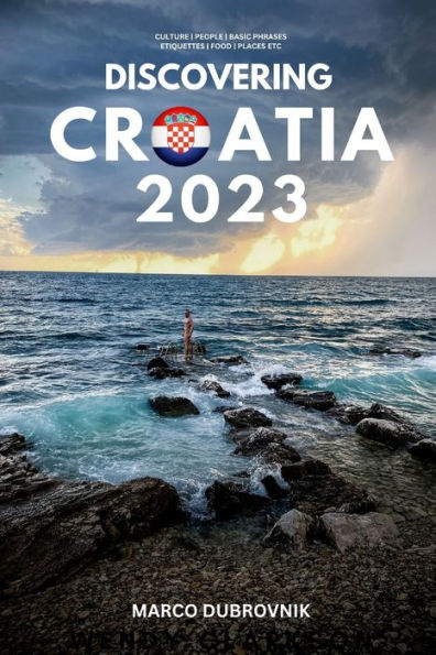 Discovering Croatia 2023: : A Trip preparation Guide to the Land of a Thousand Islands
