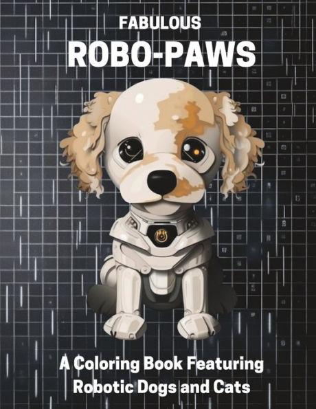 Fabulous Robo-Paws: A Coloring Book Featuring Robotic Dogs and Cats