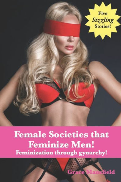 Female Societies that Feminize Men!: Feminization through gynarchy!