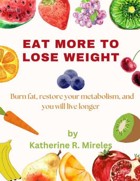 Eat more to lose weight: Burn fat, restore your metabolism, and you ...