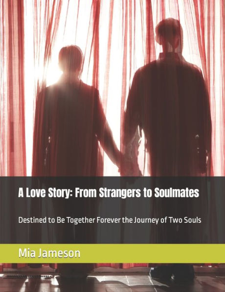 A Love Story: From Strangers to Soulmates: Destined to Be Together Forever the Journey of Two Souls