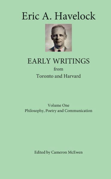 Early Writings from Toronto and Harvard: Volume One: Philosophy, Poetry and Communication