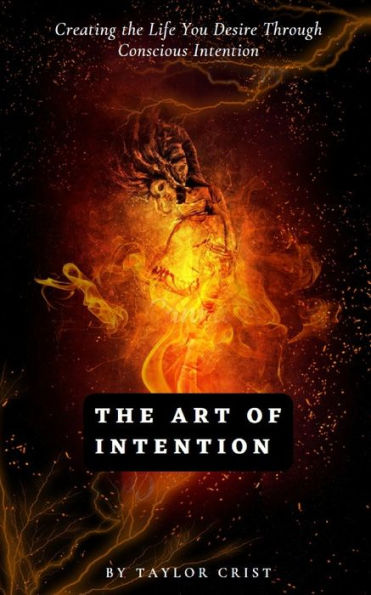 The Art of Intention: How to Create the Life You Desire through Conscious Intention