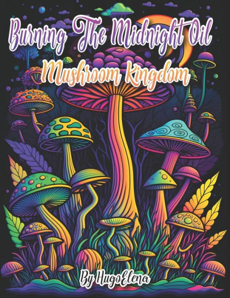 Burning the midnight oil: Mushroom Kingdom: Adult Coloring Book With Stress Relieving Designs