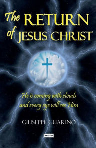 Title: The Return of Jesus Christ: He is coming with clouds and every eye will see Him, Author: Giuseppe Guarino