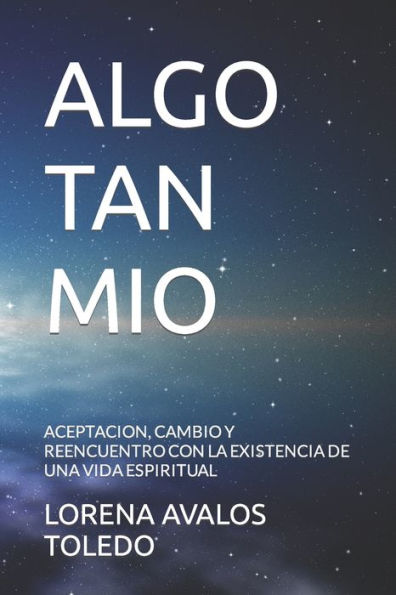 ALGO TAN MIO: ACEPATCION, CAMBIO Y REENCUENTRO CON LA EXISTENCIA DE UNA VIDA ESPIRITUAL