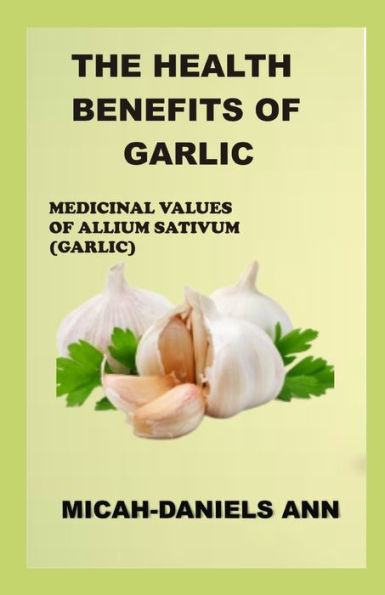 THE HEALTH BENEFITS OF GARLIC: MEDICINAL VALUES OF ALLIUM SATIVUM (GARLIC)