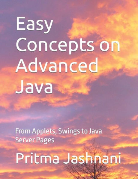 Easy Concepts on Advanced Java: From Applets, Swings to Java Server Pages