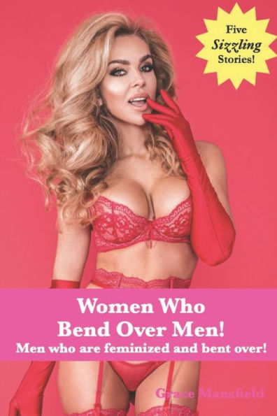Women Who Bend Over Men!: Men who were feminized and bent over!