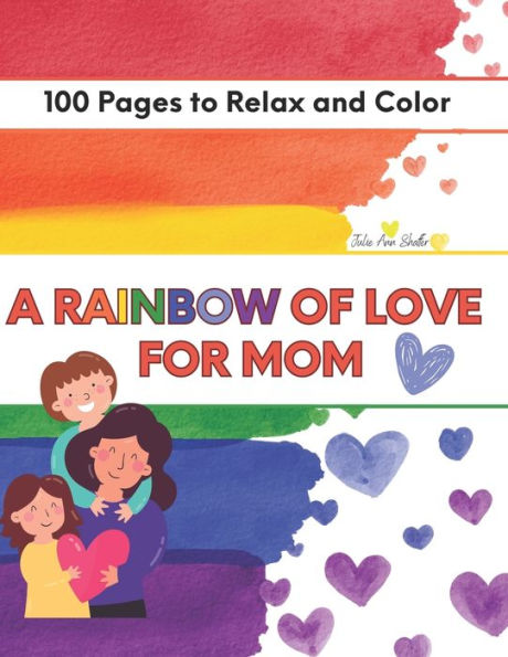 A Rainbow Of Love For Mom: A Coloring Book to Show Her How Much You Appreciate Her