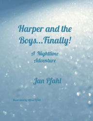 Title: Harper and the Boys...Finally! A Nighttime Adventure by Jan Pfahl: A Nighttime Adventure, Author: Alfred Pfahl