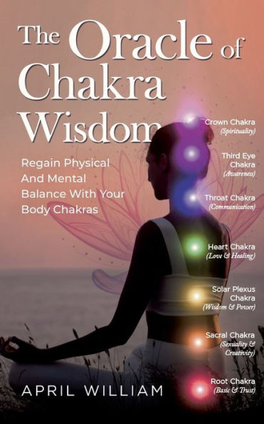 The Oracle of Chakra Wisdom: Regain Physical And Mental Balance With Your Body Chakras