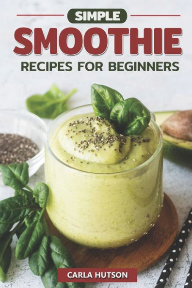 Simple Smoothie Recipes For Beginners: Delicious Healthy Smoothie Recipe Book Easy Mix-And-Match