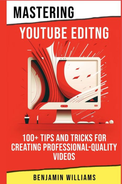 Mastering Video Editing: 100+ Tips and Tricks for Creating Professional-Quality Videos