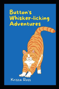 Title: Button's Whisker-licking Adventures, Author: Krista Ross