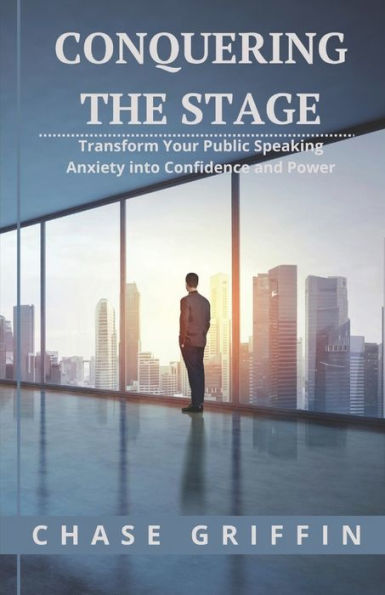 Conquering the Stage: Transform Your Public Speaking Anxiety into Confidence and Power