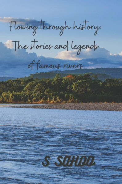 Flowing through history: The stories and legends of famous rivers