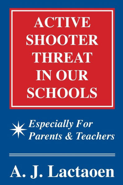 ACTIVE SHOOTER THREAT IN OUR SCHOOLS: Especially for Parents & Teachers
