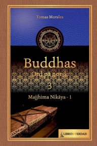 Title: Buddhas Ord på Norsk - 3: Majjhima Nikaya - 1, Author: Tomás Morales y Durán