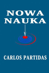 Title: NOWA NAUKA: BLAD NAUKOWCÓW, Author: Carlos L Partidas