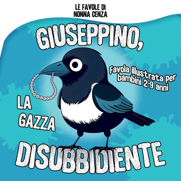Giuseppino, la Gazza disubbidiente: Favola illustrata per bambini 2-9 anni