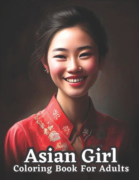 Celebrating Asian Women: An Adult Coloring Book: Explore the Beauty and Diversity of Asian Culture