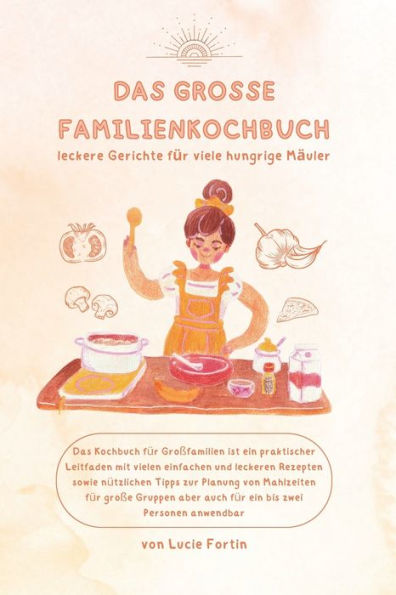 Das große Familienkochbuch: leckere Gerichte für viele hungrige Mäuler