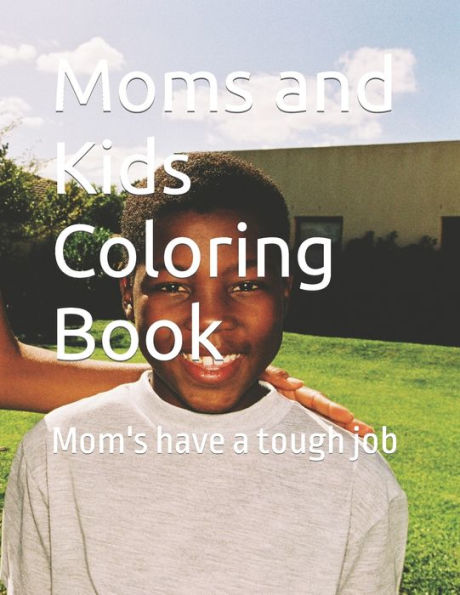 Moms and Kids Coloring Book: Mom's have a tough job