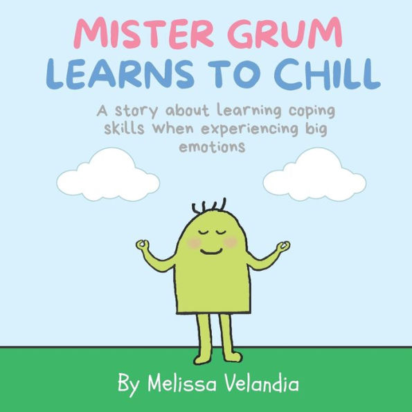 Mister Grum learns to chill: A story about learning coping skills when experiencing big emotions