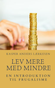 Title: Lev mere med mindre: En introduktion til frugalisme, Author: Kasper Anders Lærkesen