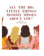 All the Big Little Things Mommy Misses About You!