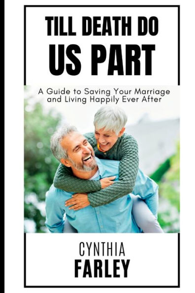 Till Death Do Us Part: A Guide to Saving Your Marriage and Living Happily Ever After