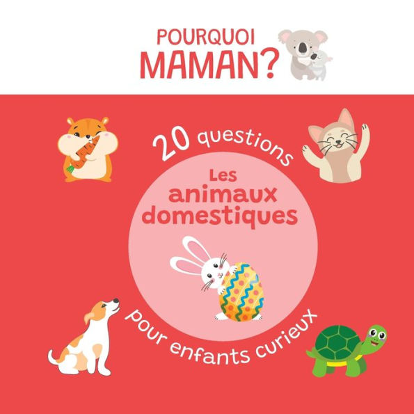 20 questions pour enfants curieux sur les animaux domestiques: Pourquoi Maman ?