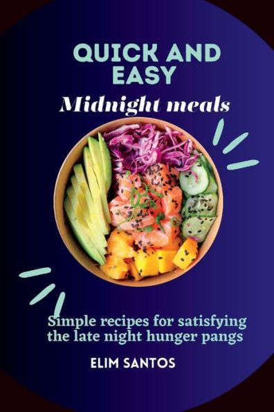 Quick and easy midnight meals: Simple recipes for satisfying the late night hunger pangs