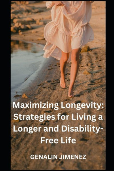 Maximizing Longevity: Strategies for Living a Longer and Disability-Free Life