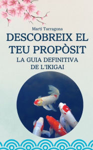 Title: Descobreix el teu propòsit: La guia definitiva de l'Ikigai, Author: Martí Tarragona