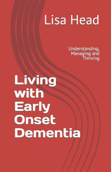 Living with Early Onset Dementia: Understanding, Managing and Thriving