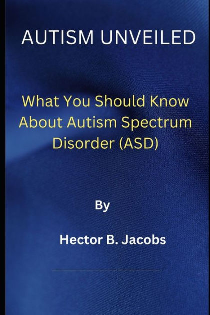 Autism Unveiled: What You Should Know About Autism Spectrum Disorder ...