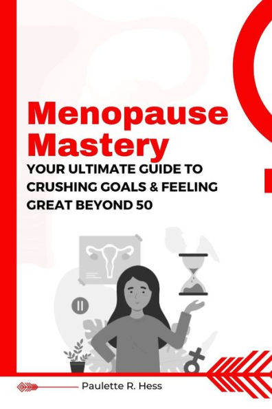 Menopause Mastery: Your Ultimate Guide to Crushing Goals and Feeling Great Beyond 50